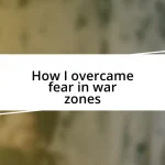 How I overcame fear in war zones