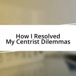 How I Resolved My Centrist Dilemmas