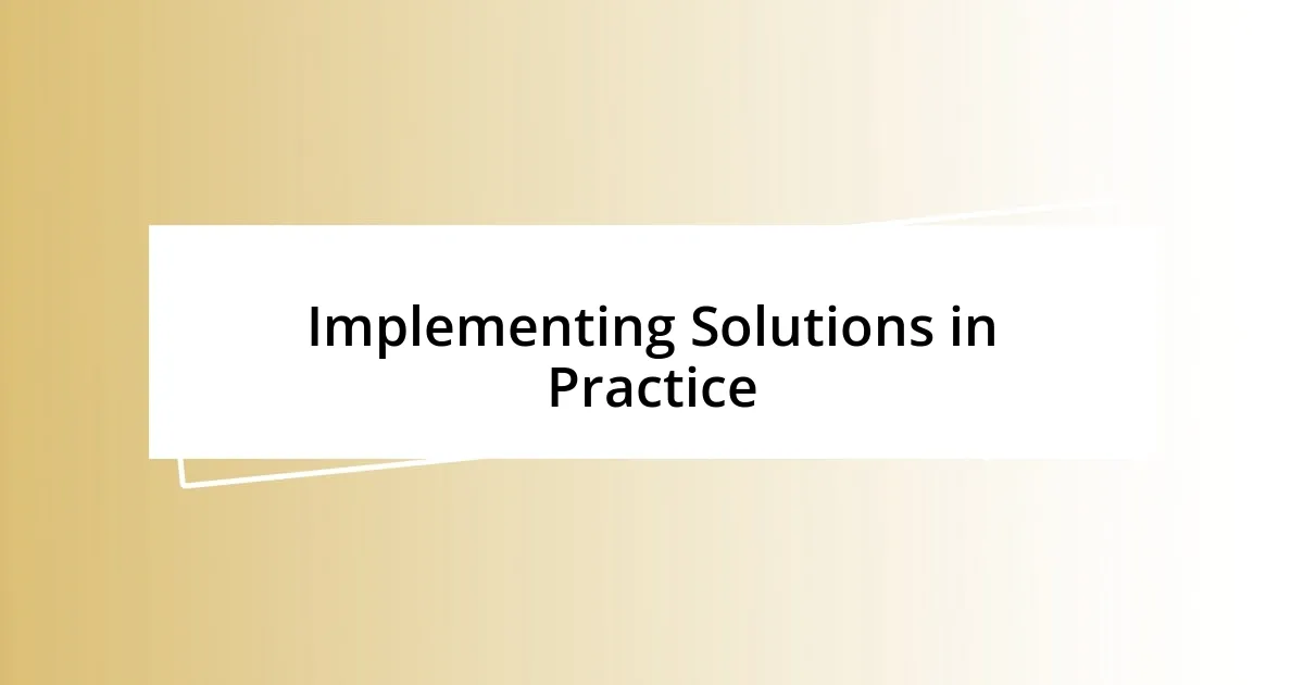 Implementing Solutions in Practice