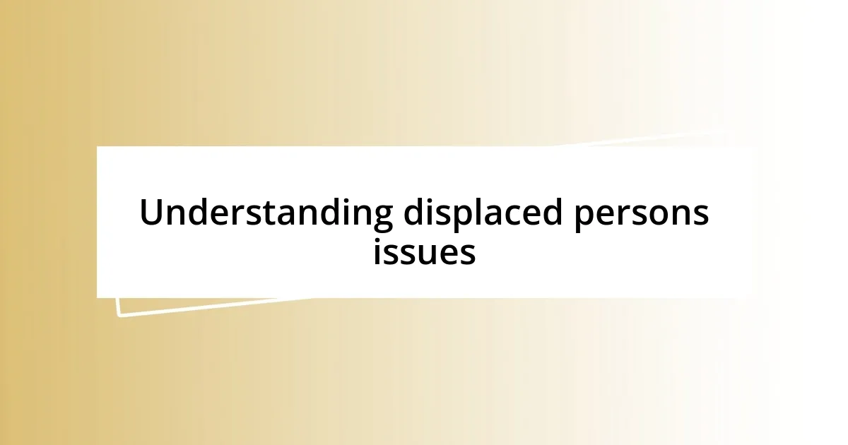 Understanding displaced persons issues