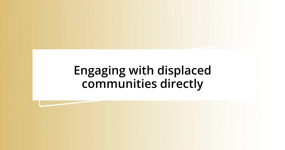 Engaging with displaced communities directly