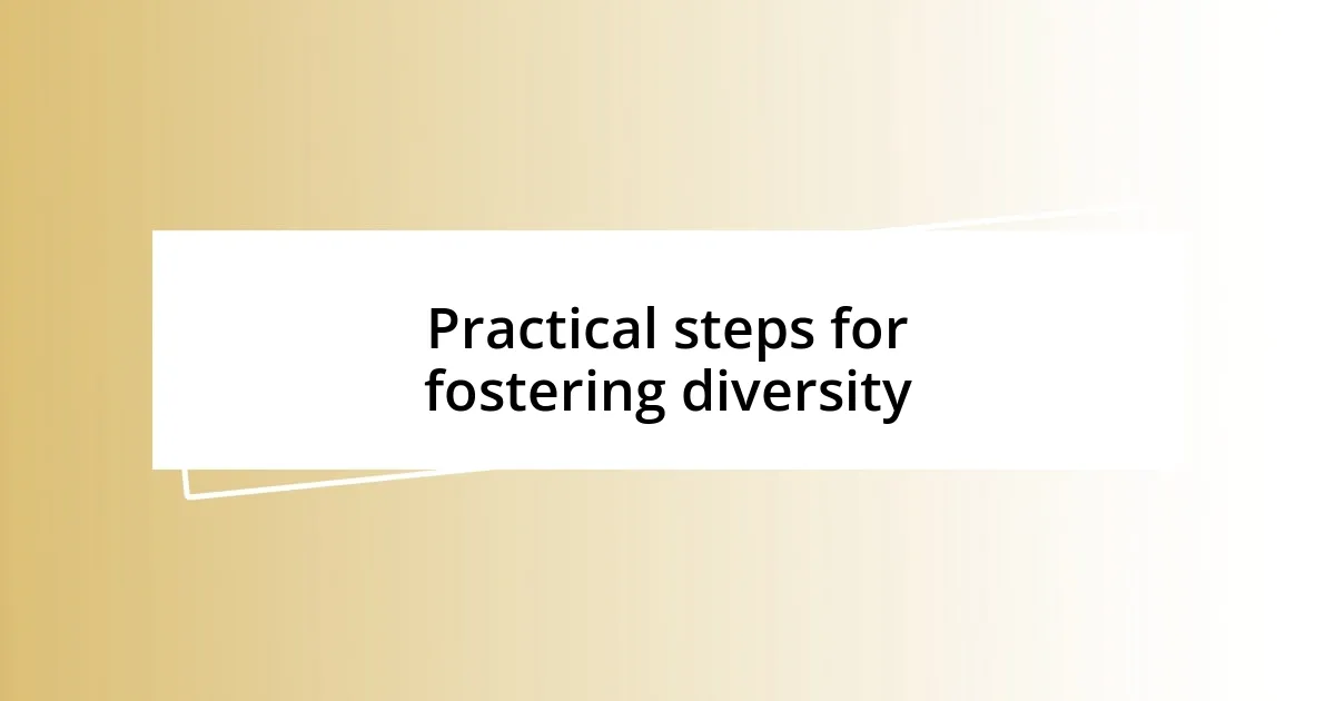 Practical steps for fostering diversity