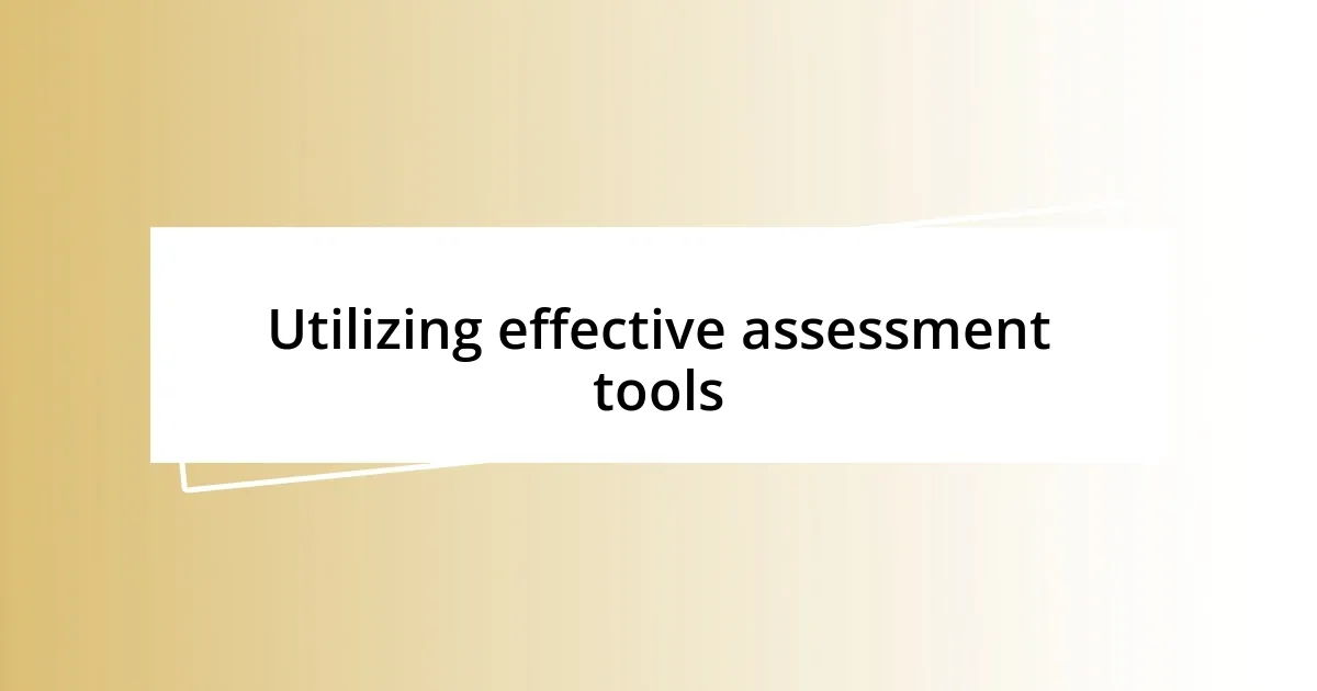 Utilizing effective assessment tools