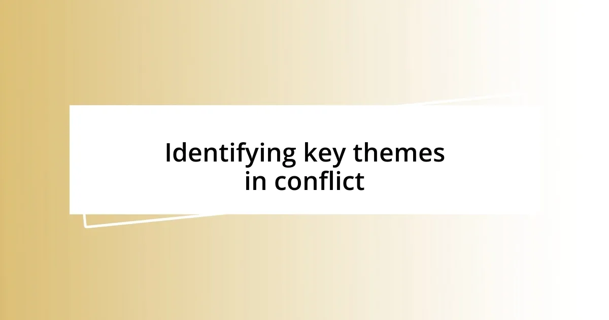 Identifying key themes in conflict