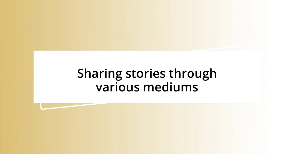 Sharing stories through various mediums