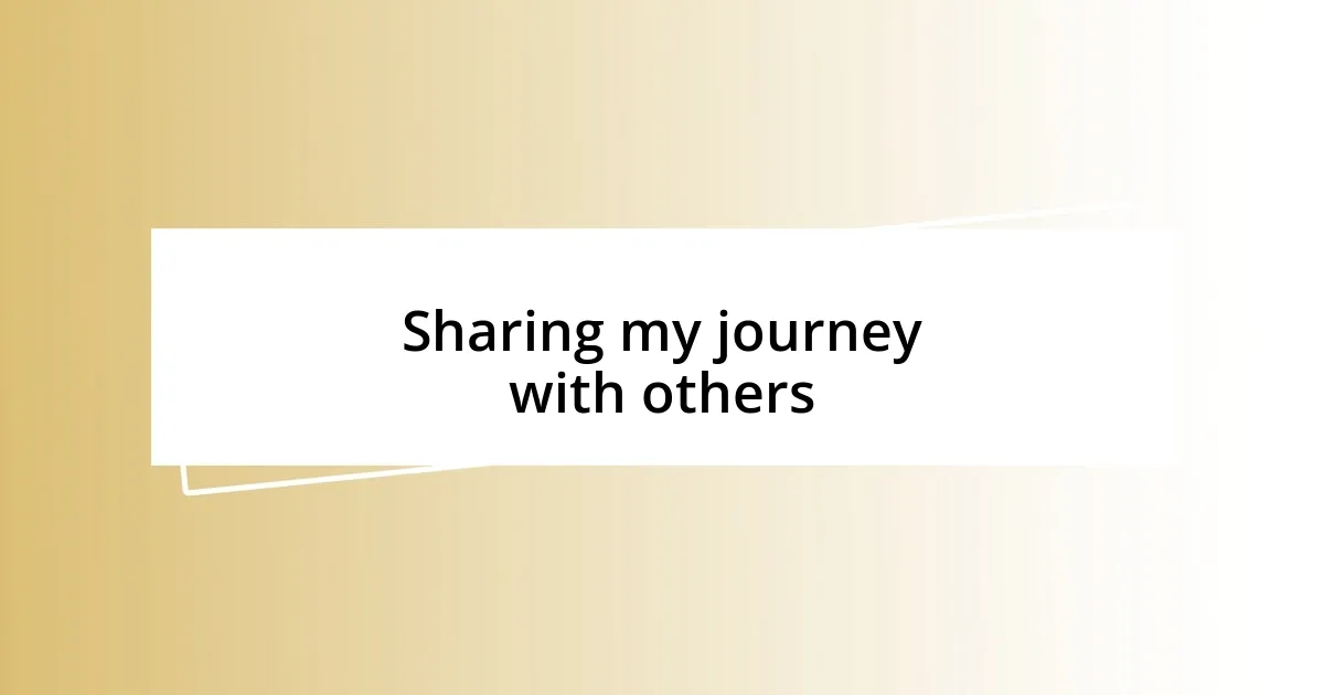 Sharing my journey with others