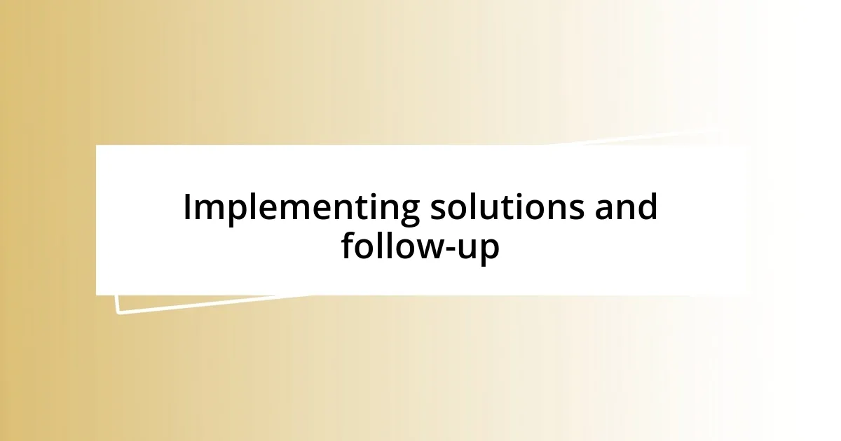 Implementing solutions and follow-up