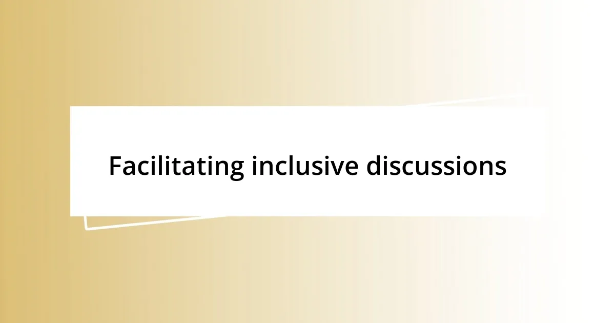 Facilitating inclusive discussions