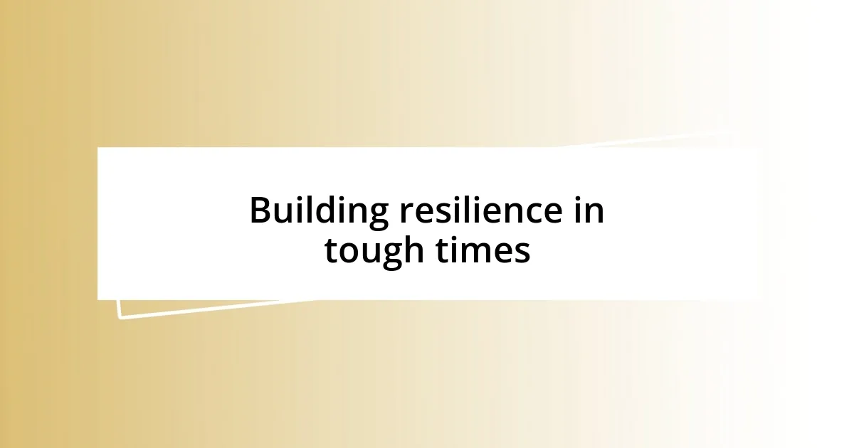 Building resilience in tough times