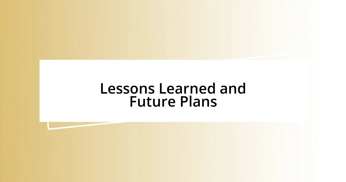 Lessons Learned and Future Plans