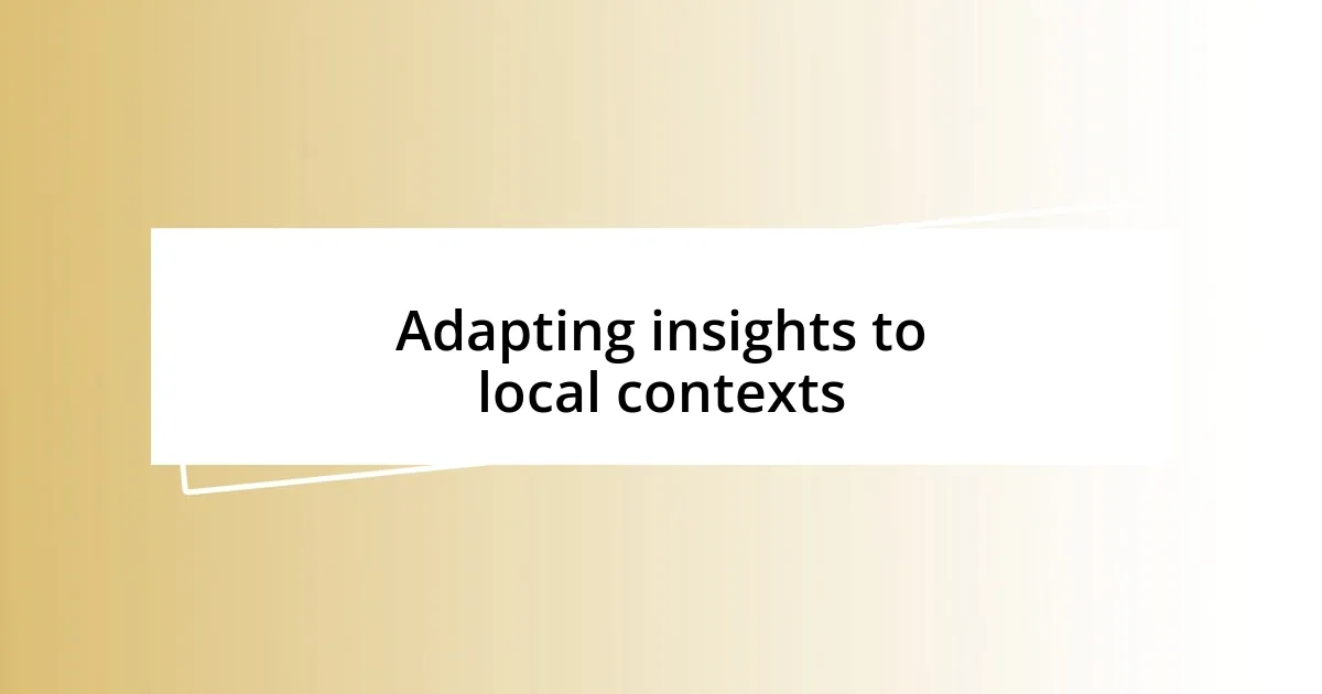 Adapting insights to local contexts