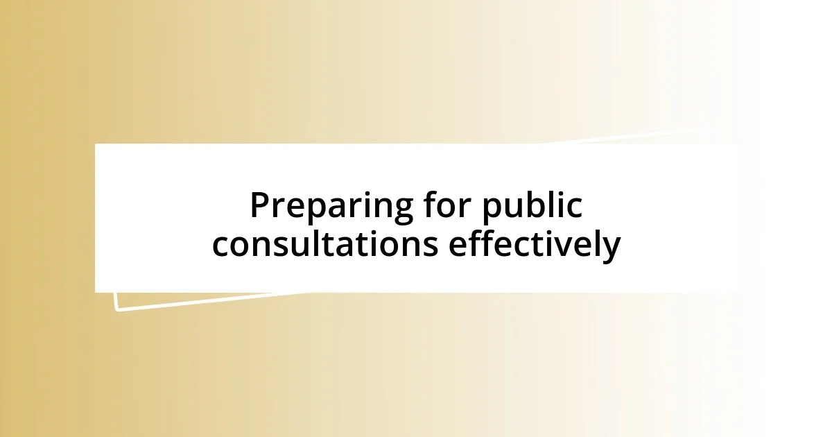 Preparing for public consultations effectively