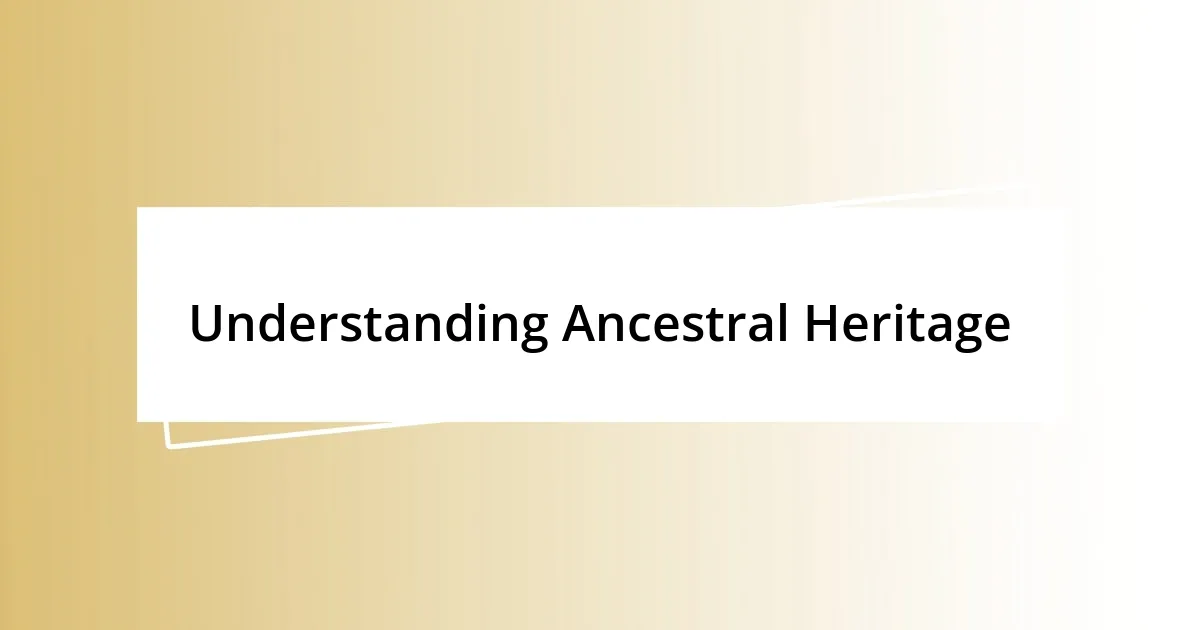 Understanding Ancestral Heritage