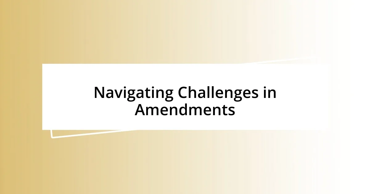 Navigating Challenges in Amendments