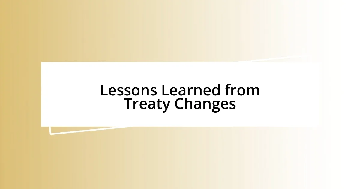 Lessons Learned from Treaty Changes