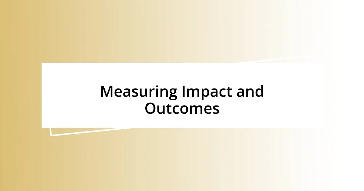 Measuring Impact and Outcomes