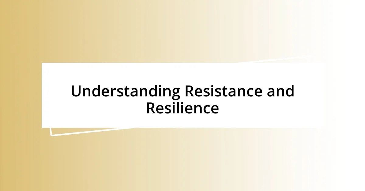 Understanding Resistance and Resilience