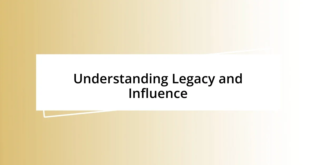 Understanding Legacy and Influence