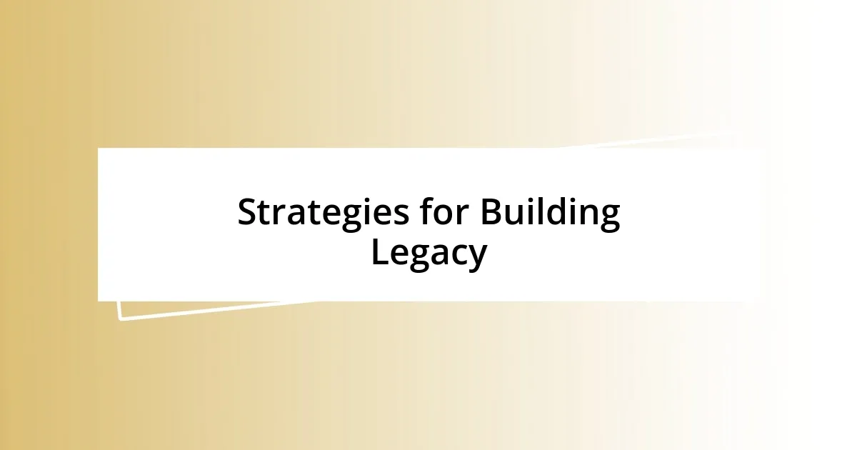 Strategies for Building Legacy