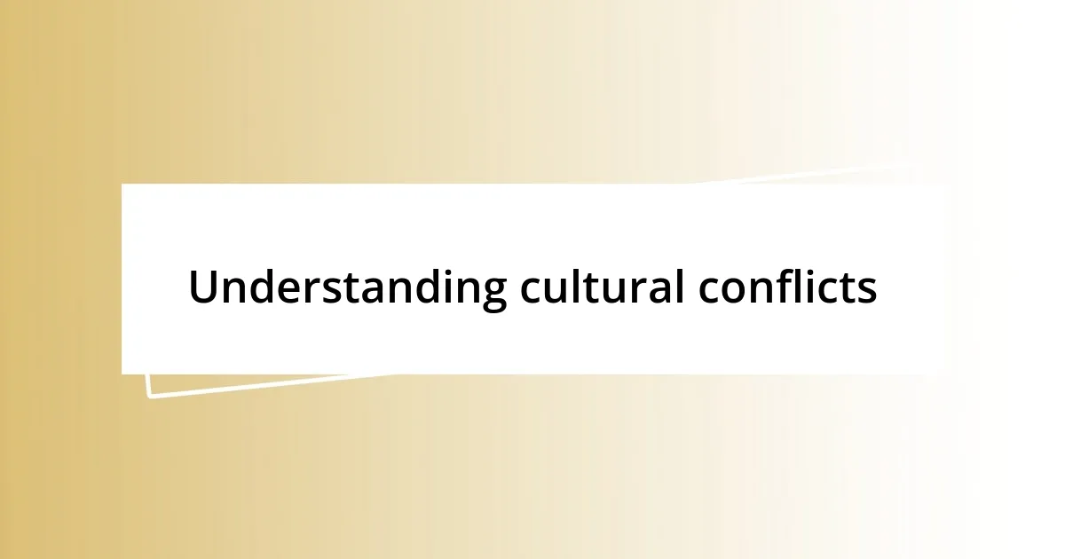 Understanding cultural conflicts