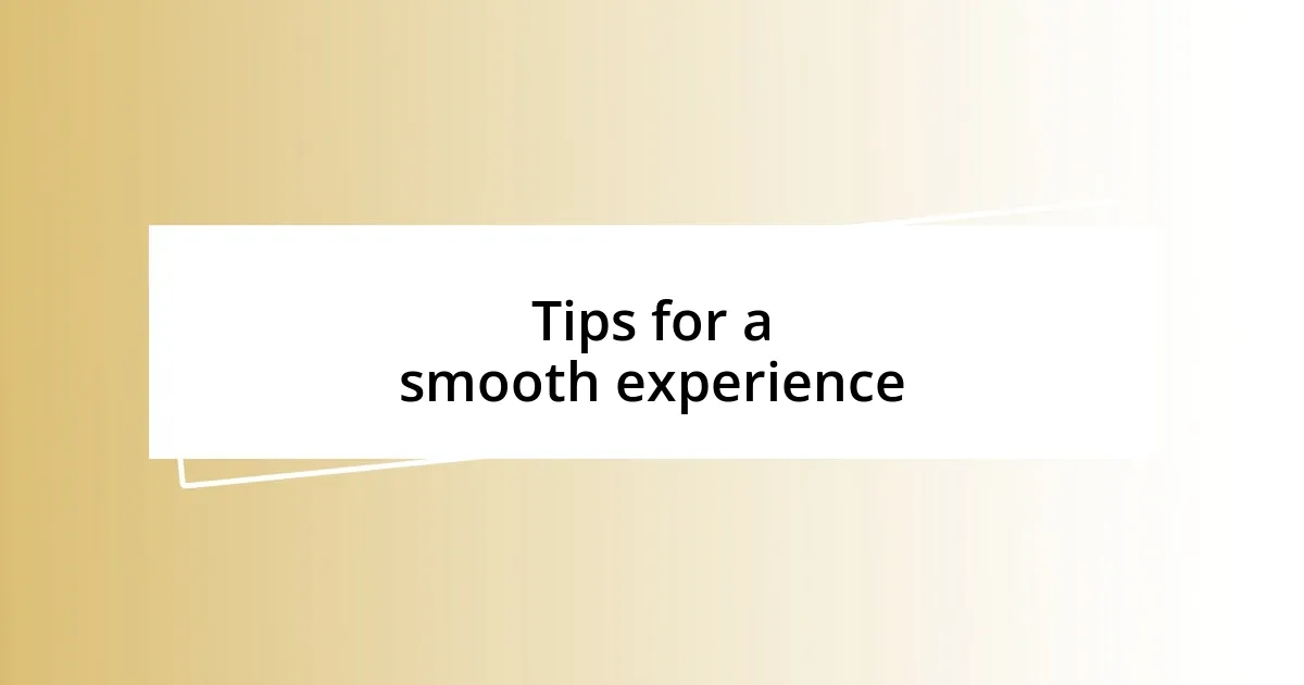 Tips for a smooth experience