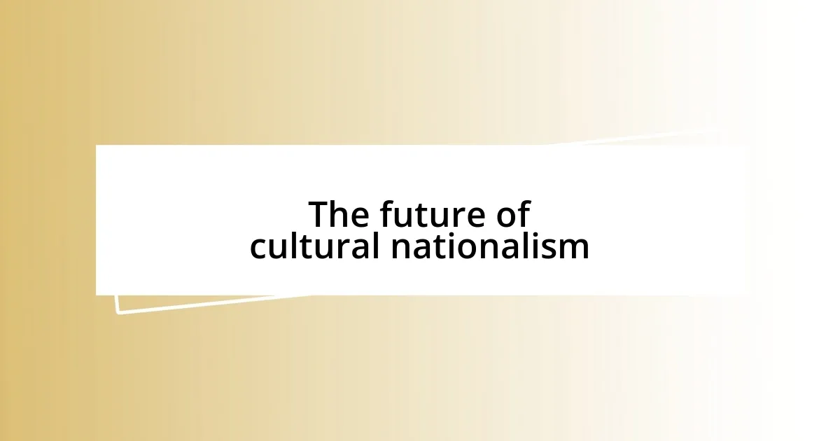 The future of cultural nationalism