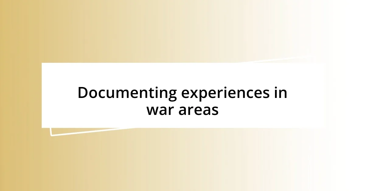 Documenting experiences in war areas