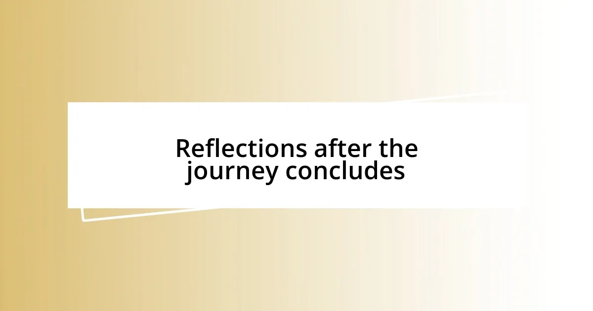 Reflections after the journey concludes