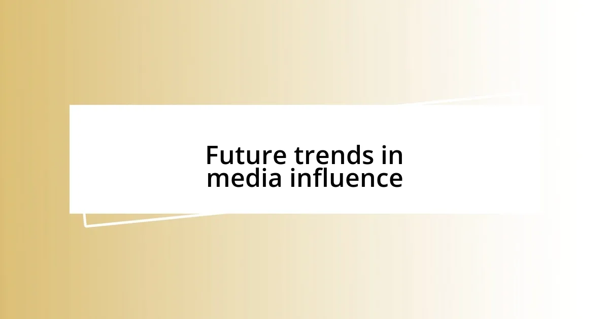 Future trends in media influence