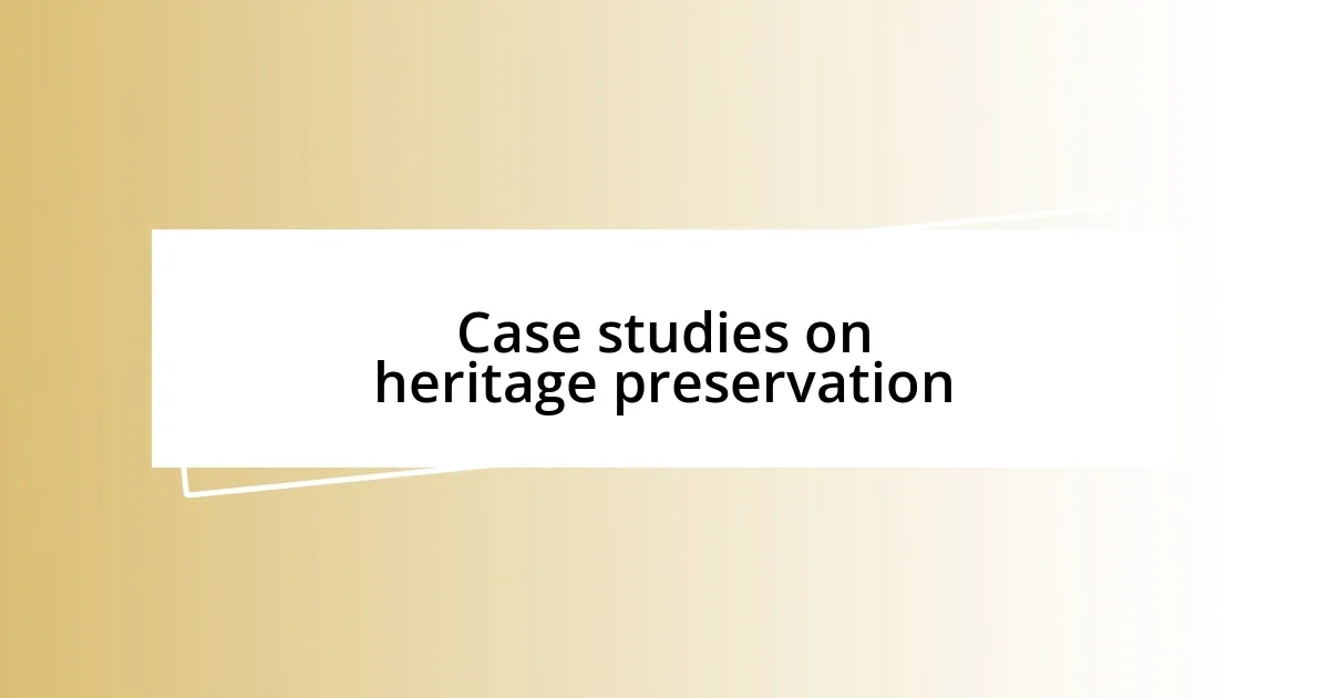 Case studies on heritage preservation