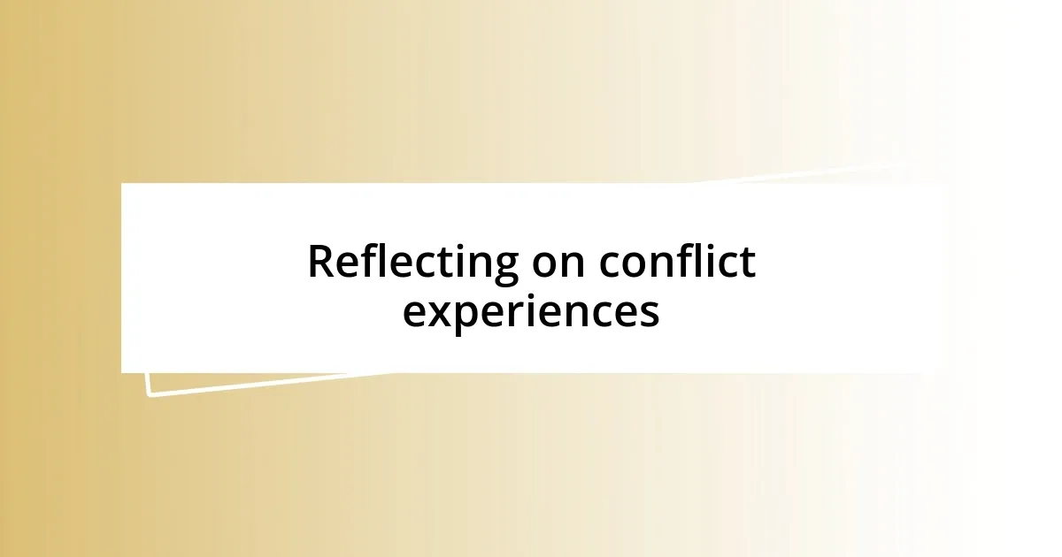 Reflecting on conflict experiences