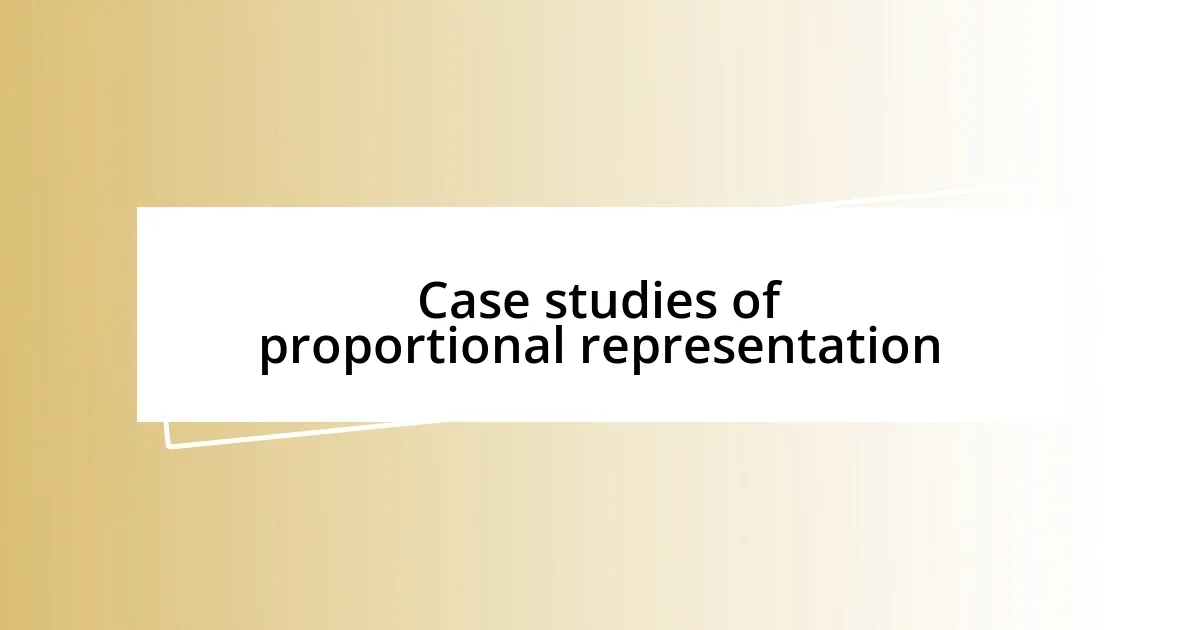 Case studies of proportional representation