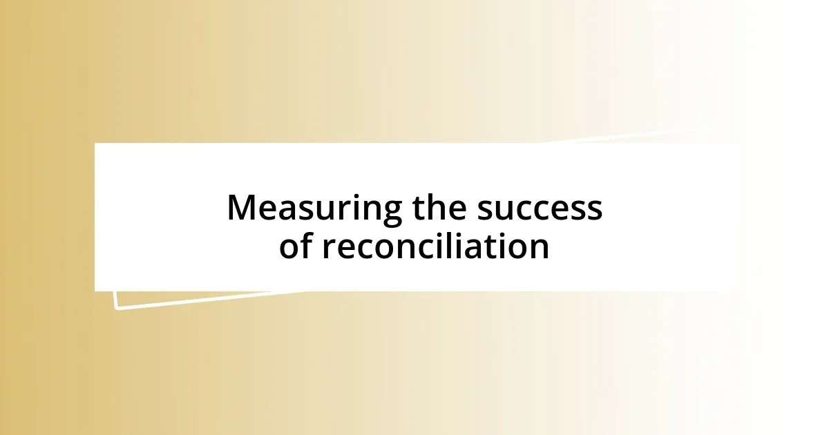 Measuring the success of reconciliation