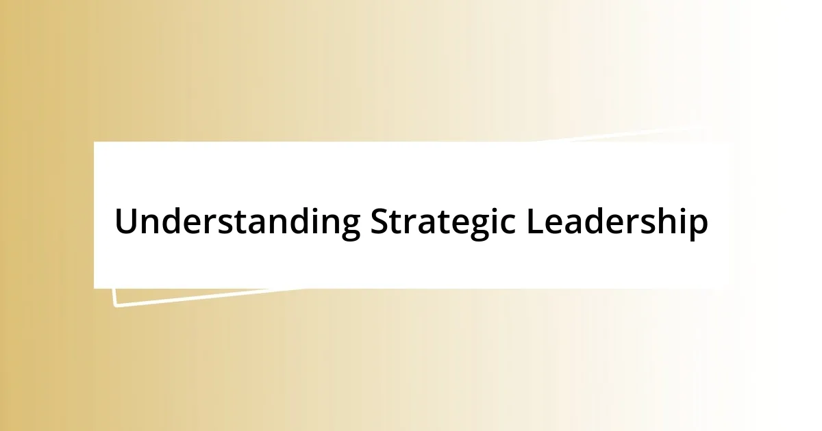 Understanding Strategic Leadership