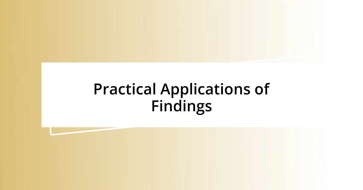 Practical Applications of Findings