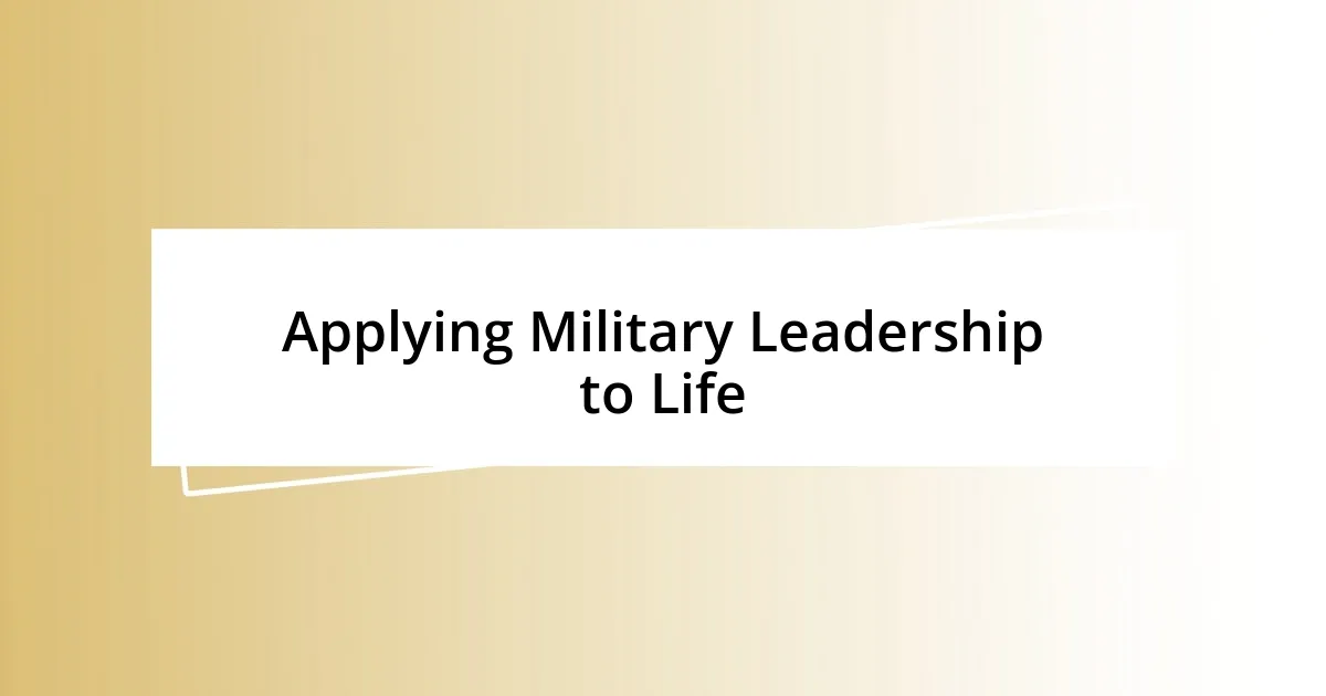 Applying Military Leadership to Life