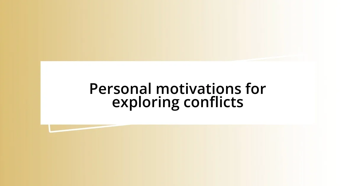 Personal motivations for exploring conflicts