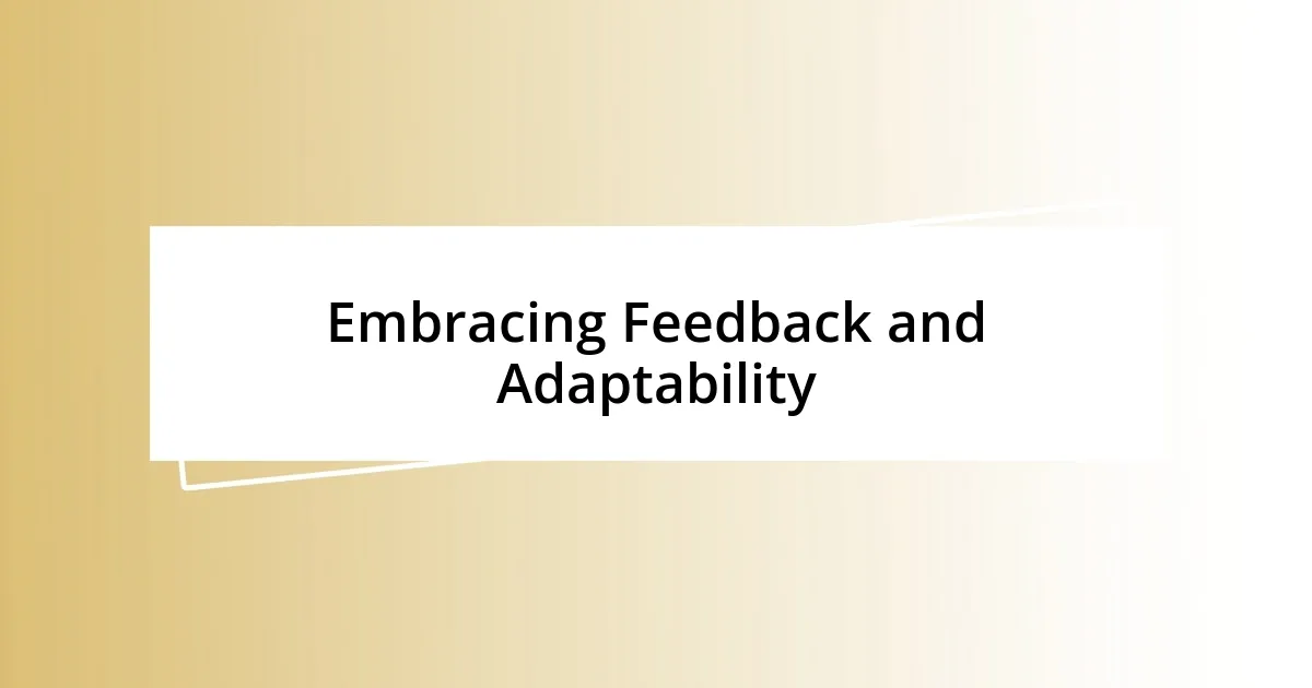 Embracing Feedback and Adaptability