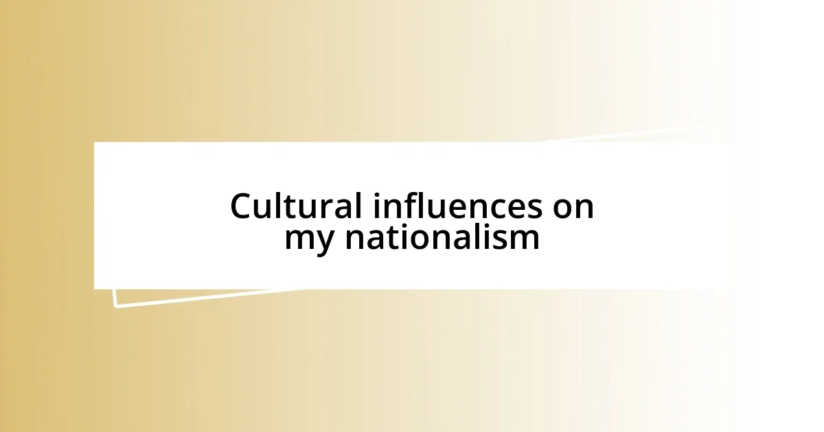 Cultural influences on my nationalism