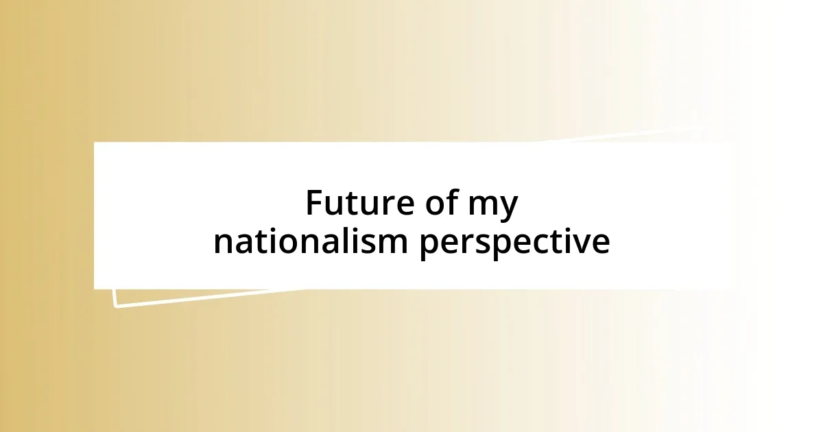 Future of my nationalism perspective