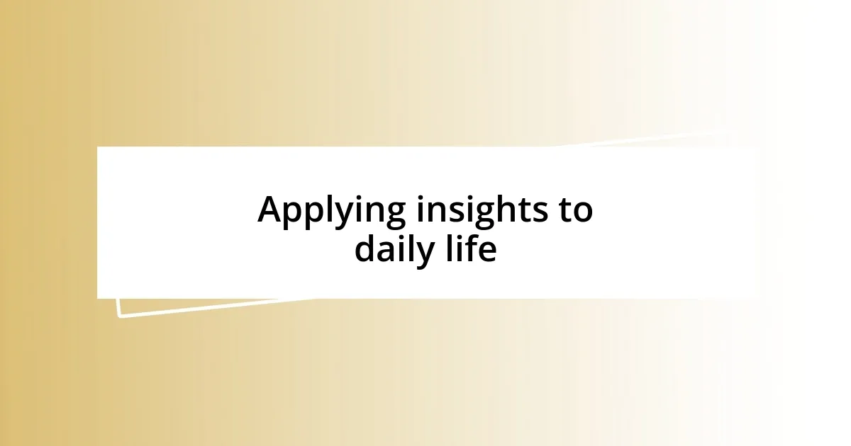 Applying insights to daily life