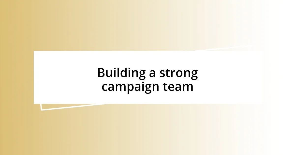 Building a strong campaign team