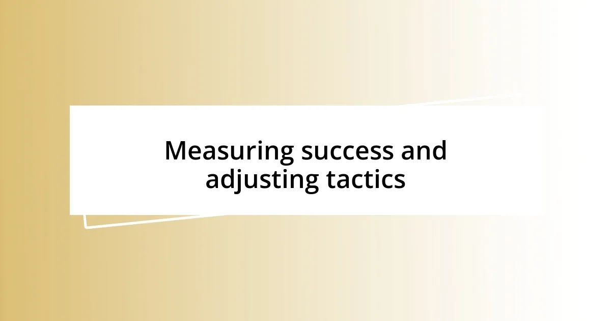 Measuring success and adjusting tactics