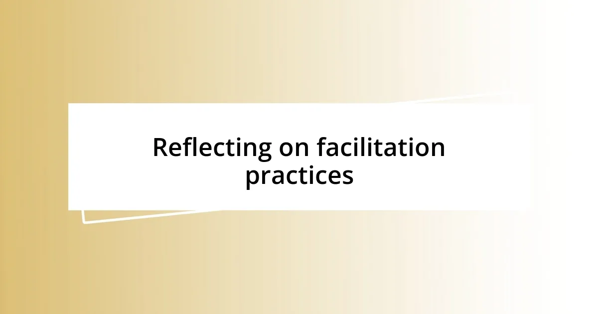 Reflecting on facilitation practices