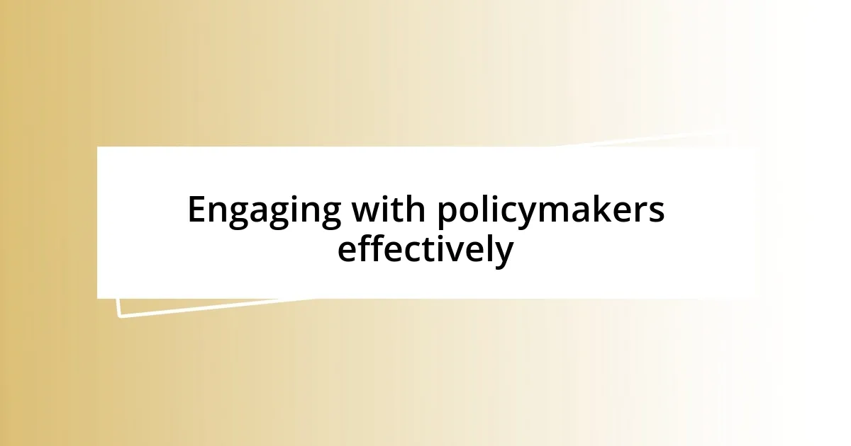 Engaging with policymakers effectively